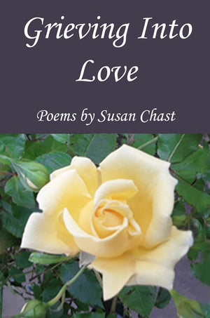 Grieving Into Love, by Susan Chast