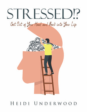 STRESSED!? Get Out of Your Head and Back into Your Life, by Heidi Underwood