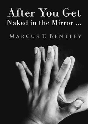 After You Get Naked in the Mirror... by Marcus T. Bentley