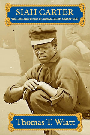 Siah Carter: The Life and Times of Josiah Hulett Carter USN, by Thomas T. Wiatt