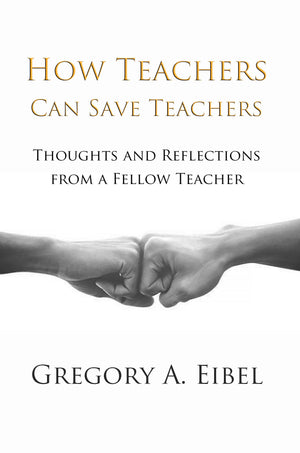 How Teachers Can Save Teachers, by Gregory A. Eibel