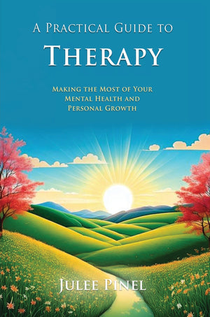 A Practical Guide to Therapy, Making The Most of Your Mental Health and Personal Growth, by Julee Pinel
