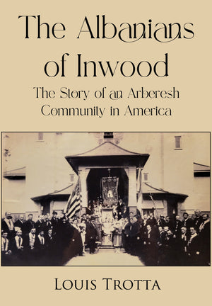 The Albanians of Inwood; The Story of an Arberesh Community in America, By Trotta Louis