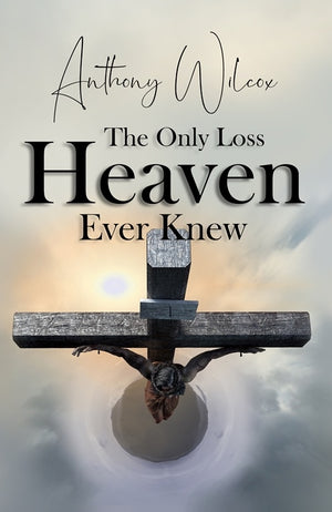 The Only Loss Heaven Ever Knew by Anthony Wilcox
