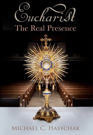 Eucharist: The Real Presence, by Michael C. Hasychak