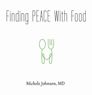 Finding Peace with Food, by Michele Johnson, M.D